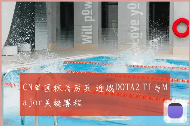 CN军团秣马厉兵 迎战DOTA2 TI与Major关键赛程