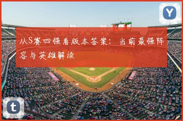 从S赛四强看版本答案：当前最强阵容与英雄解读