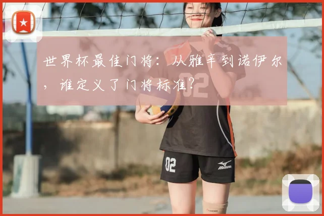 世界杯最佳门将：从雅辛到诺伊尔，谁定义了门将标准？